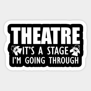 Theatre is a stage I'm going through Sticker